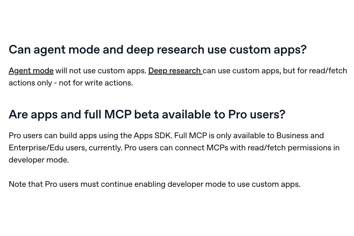 OpenAI Help Center, Are apps and full MCP beta available to Pro users: Pro users can build apps using the Apps SDK, full MCP is only available to Business and Enterprise/Edu users, Pro users can connect MCPs with read/fetch permissions in developer mode