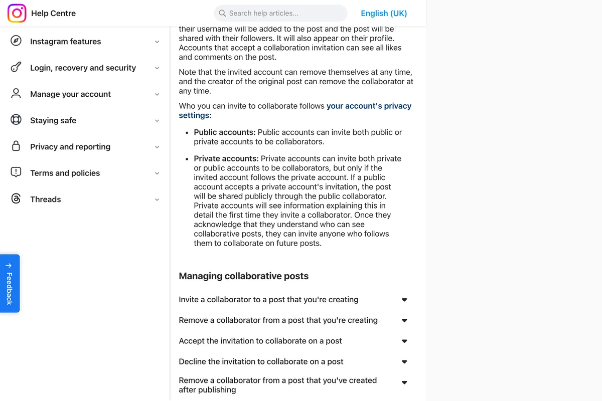 Instagram Help Centre page Create collaborative posts: public accounts can invite both public or private accounts to be collaborators; private accounts can invite private or public accounts only if the invited account follows the private account, and if a public account accepts, the post is shared publicly through the public collaborator