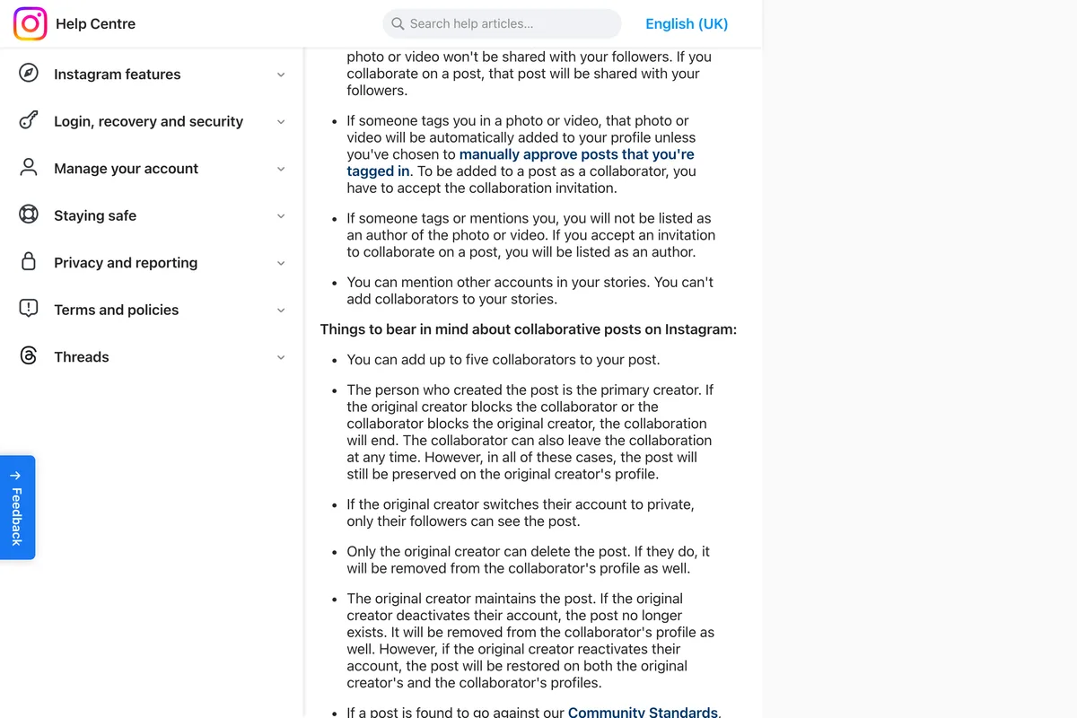 Instagram Help Centre list of things to bear in mind about collaborative posts: you can add up to five collaborators to your post; the person who created the post is the primary creator; if either blocks the other the collaboration ends; only the original creator can delete the post; if the original creator deactivates their account the post no longer exists