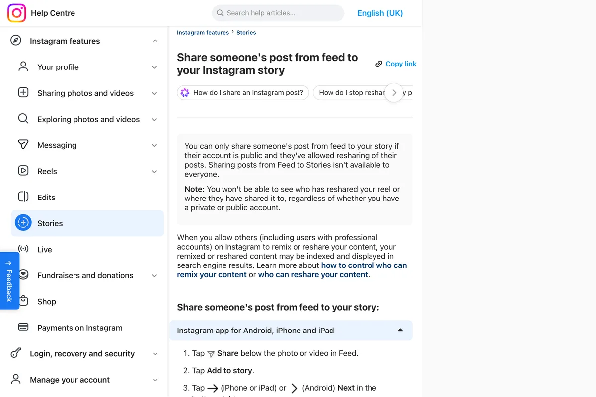 Instagram Help Center page Share someone's post from feed to your Instagram story: you can only share someone's post to your story if their account is public and they've allowed resharing; Note: you won't be able to see who has reshared your reel or where they have shared it to, regardless of whether you have a private or public account